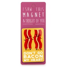 Don't Go Bacon My Heart Magnet